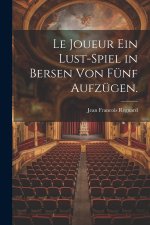 Le Joueur ein Lust-Spiel in Bersen von fünf Aufzügen.