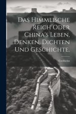 Das himmlische Reich oder China's Leben, Denken, Dichten und Geschichte.