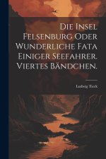 Die Insel Felsenburg oder wunderliche Fata einiger Seefahrer. Viertes Bändchen.