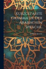 Kurzgefasste Grammatik der arabischen Sprache.