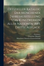 Offizieller Katalog der Münchener Jahresausstellung von Kunstwerken aller Nationen 1889. Dritte Auflage.