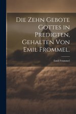 Die zehn Gebote Gottes in Predigten, gehalten von Emil Frommel.