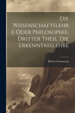 Die Wissenschaftslehre oder Philosophie, Dritter Theil. Die Erkenntnislehre