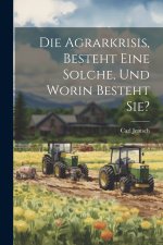 Die Agrarkrisis, Besteht eine Solche, und Worin Besteht Sie?
