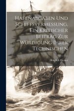 Hafenabgaben und Schiffsvermessung, Ein Kritischer Beitrag zur Würdigung Ihrer Technischen