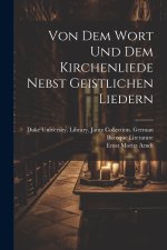 Von dem Wort und dem Kirchenliede nebst geistlichen Liedern