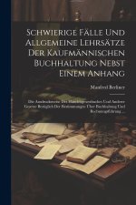 Schwierige Fälle Und Allgemeine Lehrsätze Der Kaufmännischen Buchhaltung Nebst Einem Anhang