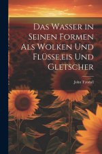 Das Wasser in Seinen Formen Als Wolken Und Flüsse,eis Und Gletscher
