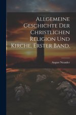 Allgemeine Geschichte der christlichen Religion und Kirche. Erster Band.