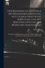 Der Rednerische Rhythmus Mit Besonderer Beziehung Auf Ciceros Orator [Ad M.Brutum], Und Mit Berücksichtigung Der Reden Des Demosthenes