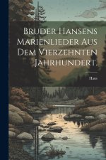 Bruder Hansens Marienlieder aus dem vierzehnten Jahrhundert.