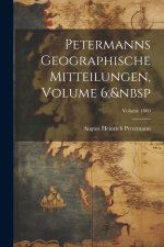 Petermanns Geographische Mitteilungen, Volume 6;&nbsp; Volume 1860