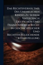 Das RechtsverhÃ¤ltnis Des Unehelichen Kindes Zu Seinem Vater Nach Deutschem Und FranzÃ¶sischem Recht in Geschichtlicher Und Rechtsvergleichender Darst