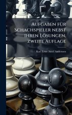 Aufgaben fÃ¼r Schachspieler nebst ihren LÃ¶sungen, zweite Auflage