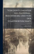 Von den Elementen des National-Reichthums, und von der Staatswirthschaft.