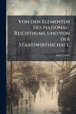 Von den Elementen des National-Reichthums, und von der Staatswirthschaft.