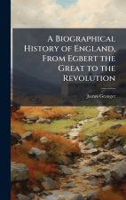 A Biographical History of England, From Egbert the Great to the Revolution