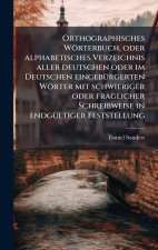 Orthographisches WÃ¶rterbuch, oder alphabetisches Verzeichnis aller deutschen oder im Deutschen eingebÃ¼rgerten WÃ¶rter mit schwieriger oder fragliche
