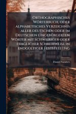 Orthographisches WÃ¶rterbuch, oder alphabetisches Verzeichnis aller deutschen oder im Deutschen eingebÃ¼rgerten WÃ¶rter mit schwieriger oder fragliche