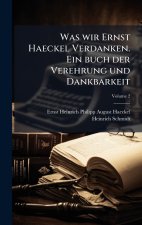 Was wir Ernst Haeckel Verdanken. Ein buch der Verehrung und Dankbarkeit