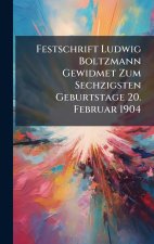 Festschrift Ludwig Boltzmann Gewidmet Zum Sechzigsten Geburtstage 20. Februar 1904