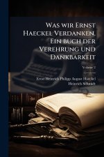 Was wir Ernst Haeckel Verdanken. Ein buch der Verehrung und Dankbarkeit