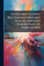 Festschrift Ludwig Boltzmann Gewidmet Zum Sechzigsten Geburtstage 20. Februar 1904