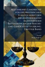 Allgemeines Landrecht fÃ¼r die preussischen Staaten nebst den ergÃ¤nzenden und AaÃ¤ndernden Bestimmungen der Reichs- und Landesgesetzgebung. Dritter B