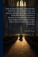 Der kleine Kempis, oder Kurze SprÃ¼che und GebÃ¤tlein, aus denen meistens unbekannten Wercklein des Thomae Ã¡ Kempis zusammen getragen zur Erbauung de