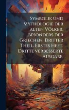 Symbolik und Mythologie der alten VÃ¶lker, besonders der Griechen. Dritter Theil. Erstes Heft. Dritte verbesserte Ausgabe.
