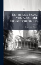 Der heilige Franz von Assisi, eine Lebensbeschreibung