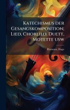 Katechismus der Gesangskomposition; Lied, Chorlied, Duett, Motette usw