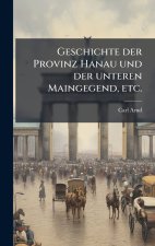 Geschichte der Provinz Hanau und der unteren Maingegend, etc.