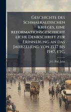 Geschichte des Schmalkaldischen Krieges, eine reformationsgeschichtliche Denkschrift zur Erinnerung an das Jahrzehend von 1537 bis 1547, etc.