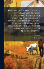 History of Licking County, O. Its Past and Present. Containing a History of Ohio [by A. A. Graham]; a Complete History of Licking County; a History of