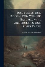 Sumpfleben und Jagden. Von Wien bis Batum. ... Mit ... Abbildungen und einer Karte.