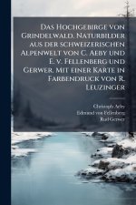 Das Hochgebirge von Grindelwald. Naturbilder aus der schweizerischen Alpenwelt von C. Aeby und E. v. Fellenberg und Gerwer. Mit einer Karte in Farbend