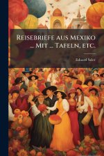 Reisebriefe aus Mexiko ... Mit ... Tafeln, etc.