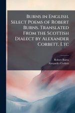 Burns in English. Select Poems of Robert Burns. Translated From the Scottish Dialect by Alexander Corbett, Etc