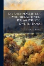 Die Rheinpfalz in der Revolutionszeit von 1792 bis 1798, etc. Dweiter Band.