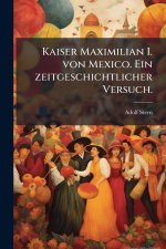 Kaiser Maximilian I. von Mexico. Ein zeitgeschichtlicher Versuch.