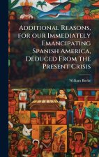 Additional Reasons, for our Immediately Emancipating Spanish America, Deduced From the Present Crisis