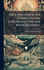 Ãber Den Zweck Der Evangelischen Geschichte, Und Der Briefe Johannes