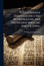 VollstÃ¤ndige Darstellung und Beurtheilung der deutschen Sprache. Erster Theil.
