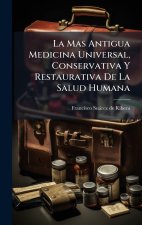 La Mas Antigua Medicina Universal, Conservativa Y Restaurativa De La Salud Humana