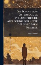 Die Sonne von Ostern, oder philosophische Auslegung der Kette des goldenen Bliesses.