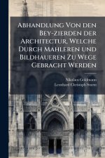 Abhandlung Von den Bey-zierden der Architectur, Welche Durch Mahleren und Bildhaueren Zu Wege Gebracht Werden