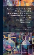 Beobachtungen, Zweifel Und Fragen, Die Mineralogie Ãberhaupt, Und Insbesondere Ein NatÃ¼rliches Mineralsystem Betreffend