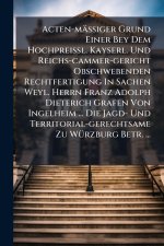Acten-mÃ¤Ãiger Grund Einer Bey Dem HochpreiÃl. Kayserl. Und Reichs-cammer-gericht Obschwebenden Rechtfertigung In Sachen Weyl. Herrn Franz Adolph Di