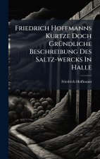 Friedrich Hoffmanns Kurtze Doch GrÃ¼ndliche Beschreibung Des Saltz-wercks In Halle